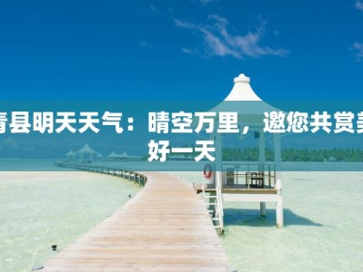 青县明天天气：晴空万里，邀您共赏美好一天