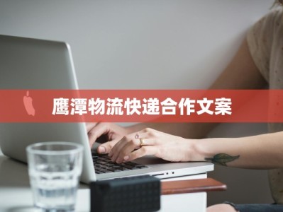 鹰潭物流快递合作文案