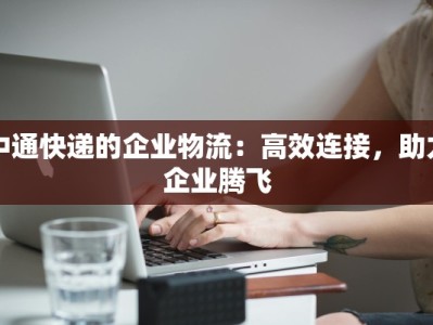 中通快递的企业物流：高效连接，助力企业腾飞